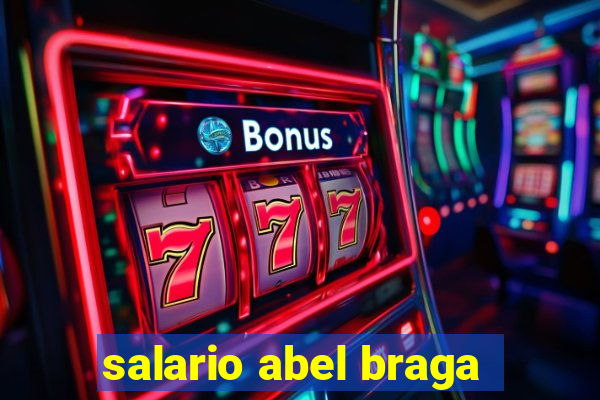 salario abel braga